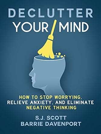 Declutter Your Mind: How to Stop Worrying, Relieve Anxiety, and Eliminate Negative Thinking