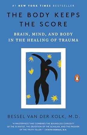 The Body Keeps the Score: Brain, Mind, and Body in the Healing of Trauma