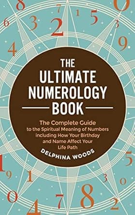 The Ultimate Numerology Book: The Complete Guide to the Spiritual Meaning of Numbers including How Your Birthday and Name Affect Your Life Path